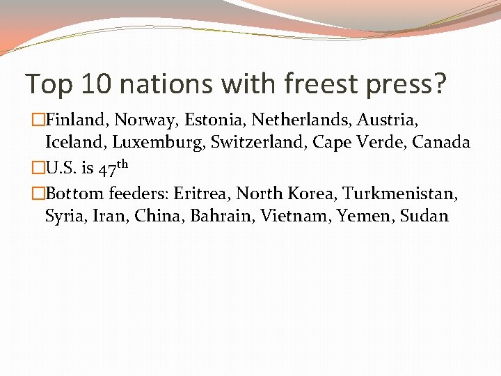 Top 10 nations with freest press? �Finland, Norway, Estonia, Netherlands, Austria, Iceland, Luxemburg, Switzerland,