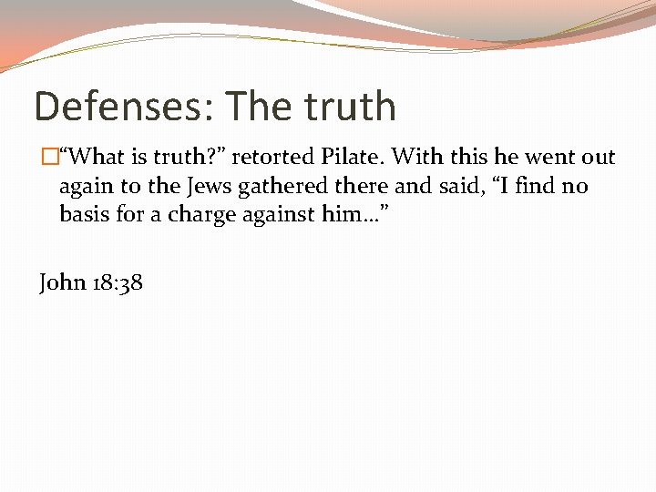 Defenses: The truth �“What is truth? ” retorted Pilate. With this he went out