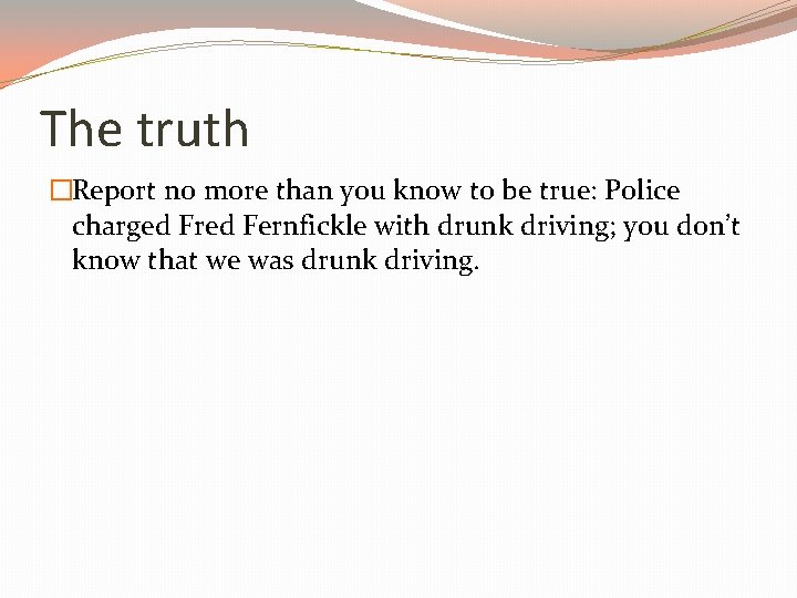The truth �Report no more than you know to be true: Police charged Fred