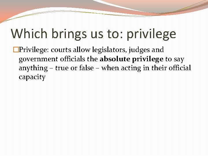 Which brings us to: privilege �Privilege: courts allow legislators, judges and government officials the