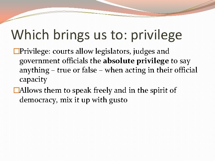 Which brings us to: privilege �Privilege: courts allow legislators, judges and government officials the