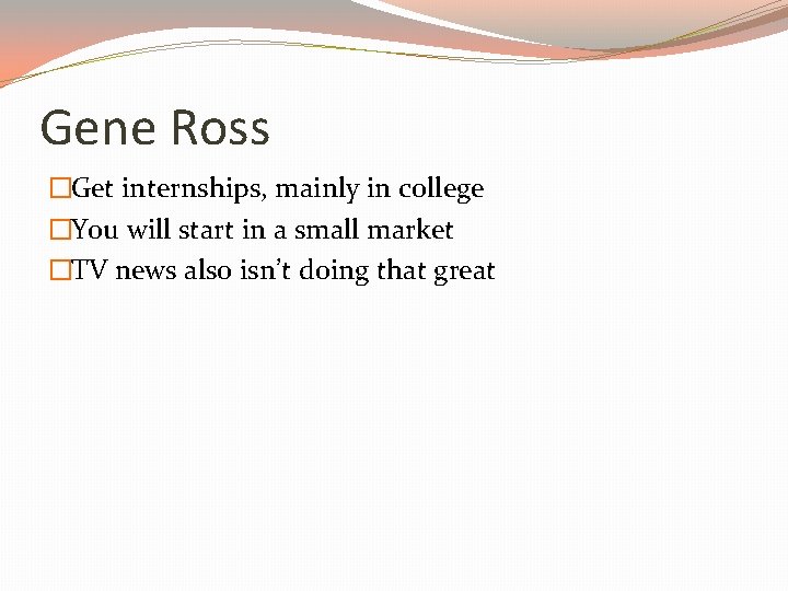 Gene Ross �Get internships, mainly in college �You will start in a small market