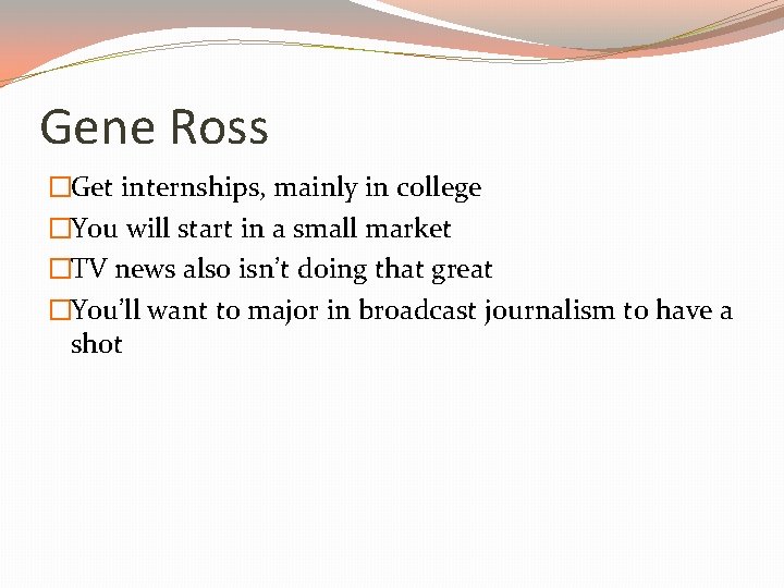 Gene Ross �Get internships, mainly in college �You will start in a small market