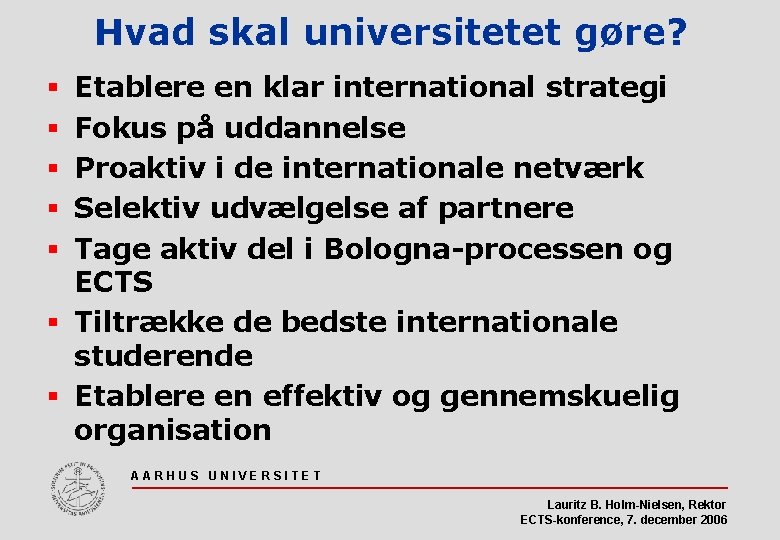 Hvad skal universitetet gøre? Etablere en klar international strategi Fokus på uddannelse Proaktiv i