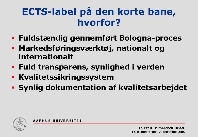 ECTS-label på den korte bane, hvorfor? § Fuldstændig gennemført Bologna-proces § Markedsføringsværktøj, nationalt og