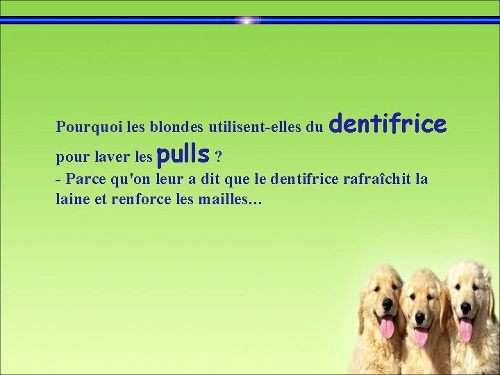 Pourquoi les blondes utilisent-elles du dentifrice pour laver les pulls ? - Parce qu'on