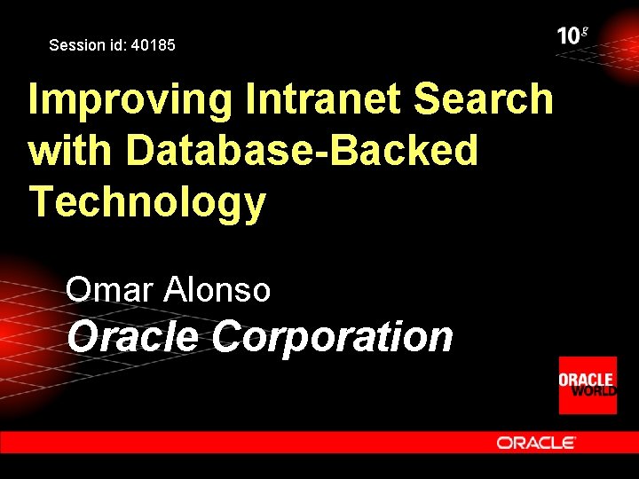 Session id: 40185 Improving Intranet Search with Database-Backed Technology Omar Alonso Oracle Corporation 