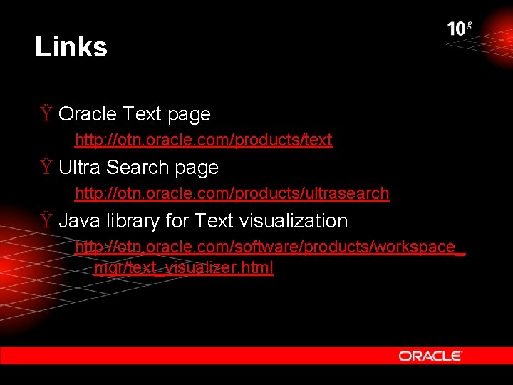 Links Ÿ Oracle Text page http: //otn. oracle. com/products/text Ÿ Ultra Search page http: