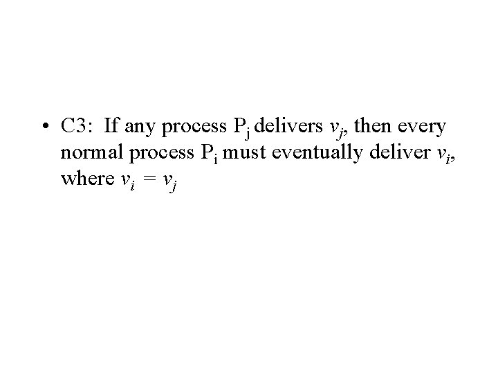  • C 3: If any process Pj delivers vj, then every normal process