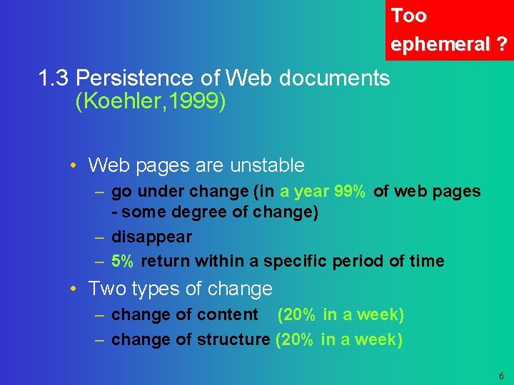 Too ephemeral ? 1. 3 Persistence of Web documents (Koehler, 1999) • Web pages
