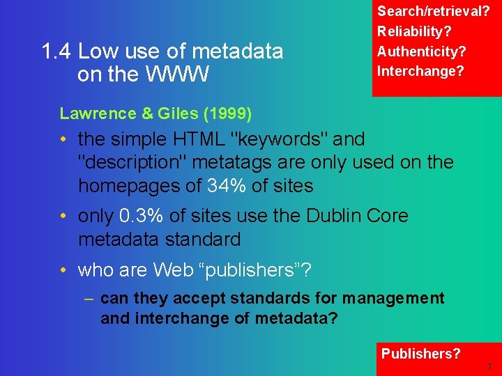 1. 4 Low use of metadata on the WWW Search/retrieval? Reliability? Authenticity? Interchange? Lawrence