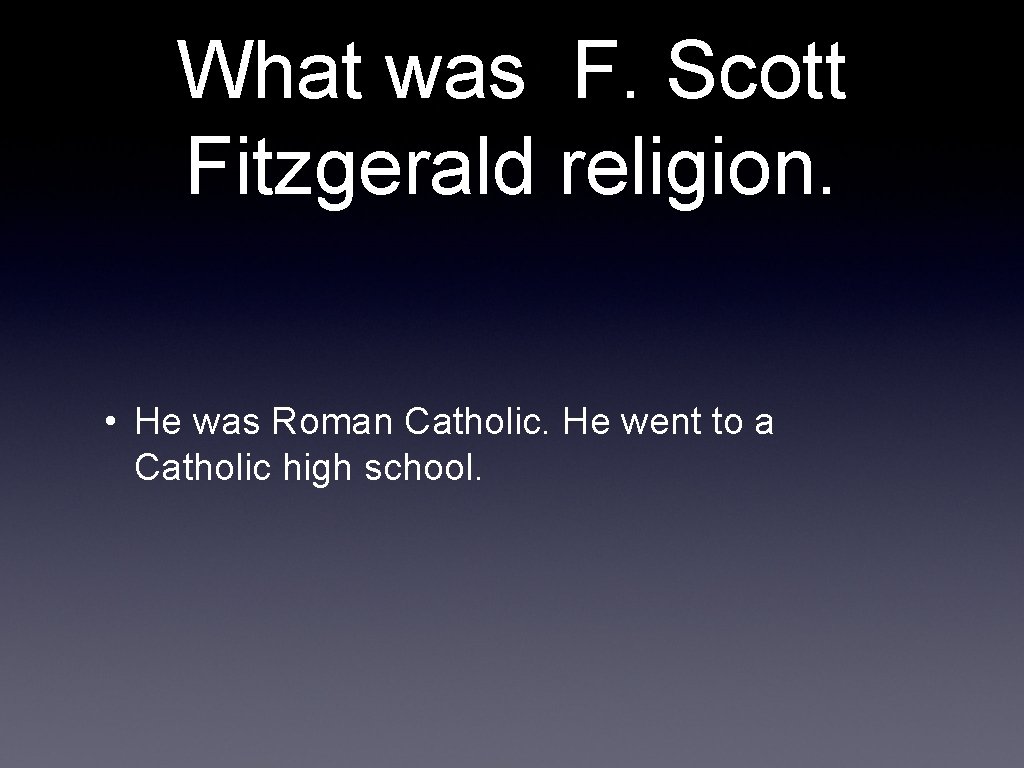 What was F. Scott Fitzgerald religion. • He was Roman Catholic. He went to