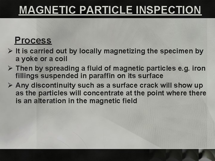 MAGNETIC PARTICLE INSPECTION Process Ø It is carried out by locally magnetizing the specimen