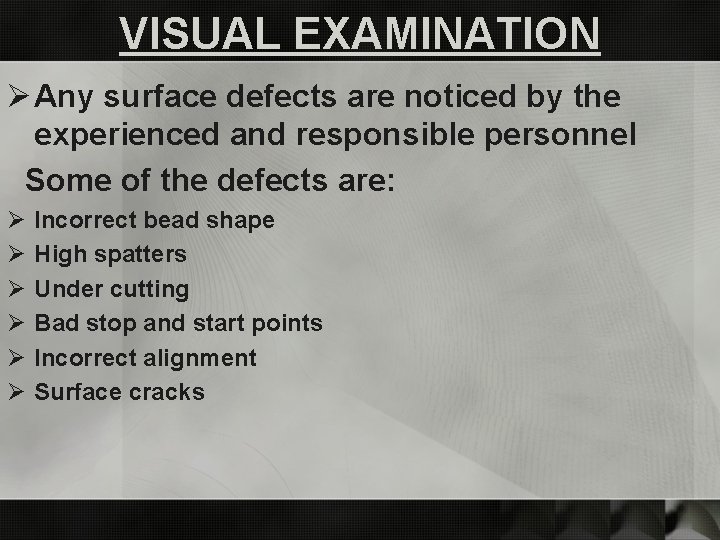 VISUAL EXAMINATION Ø Any surface defects are noticed by the experienced and responsible personnel