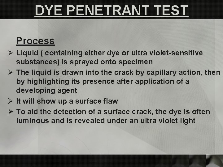 DYE PENETRANT TEST Process Ø Liquid ( containing either dye or ultra violet-sensitive substances)