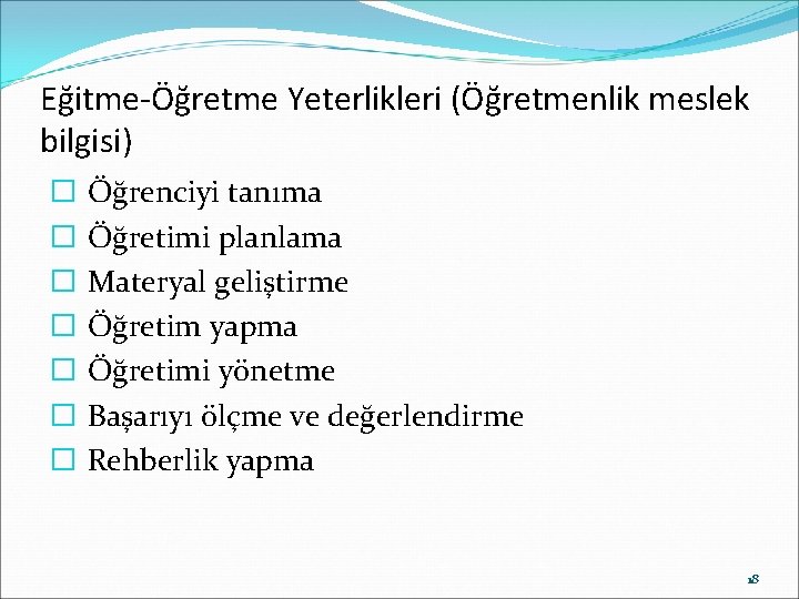 Eğitme-Öğretme Yeterlikleri (Öğretmenlik meslek bilgisi) � � � � Öğrenciyi tanıma Öğretimi planlama Materyal