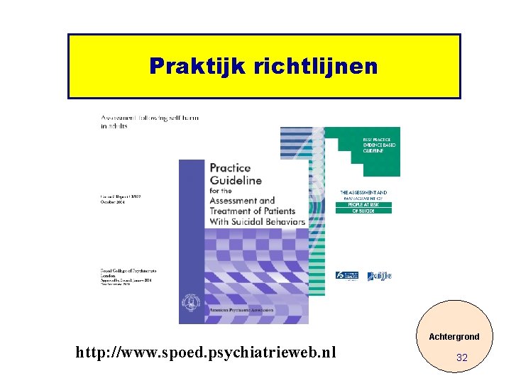 Praktijk richtlijnen Achtergrond http: //www. spoed. psychiatrieweb. nl 32 