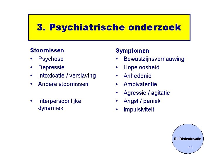 3. Psychiatrische onderzoek Stoornissen • Psychose • Depressie • Intoxicatie / verslaving • Andere