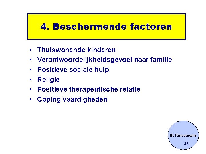 4. Beschermende factoren • • • Thuiswonende kinderen Verantwoordelijkheidsgevoel naar familie Positieve sociale hulp