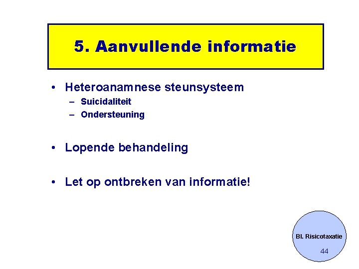 5. Aanvullende informatie • Heteroanamnese steunsysteem – Suicidaliteit – Ondersteuning • Lopende behandeling •