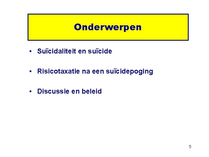 Onderwerpen • Suïcidaliteit en suïcide • Risicotaxatie na een suïcidepoging • Discussie en beleid