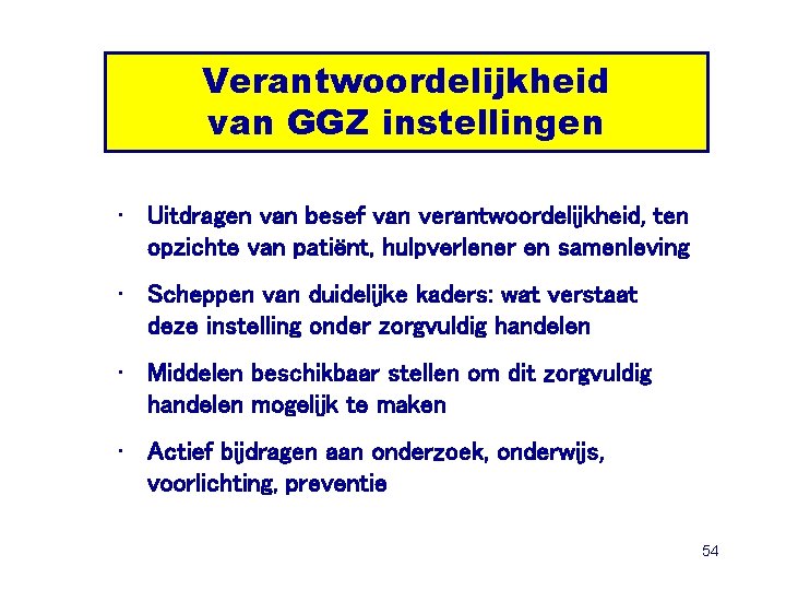 Verantwoordelijkheid van GGZ instellingen • Uitdragen van besef van verantwoordelijkheid, ten opzichte van patiënt,