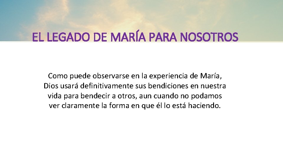 EL LEGADO DE MARÍA PARA NOSOTROS Como puede observarse en la experiencia de María,