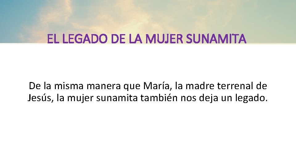 EL LEGADO DE LA MUJER SUNAMITA De la misma manera que María, la madre