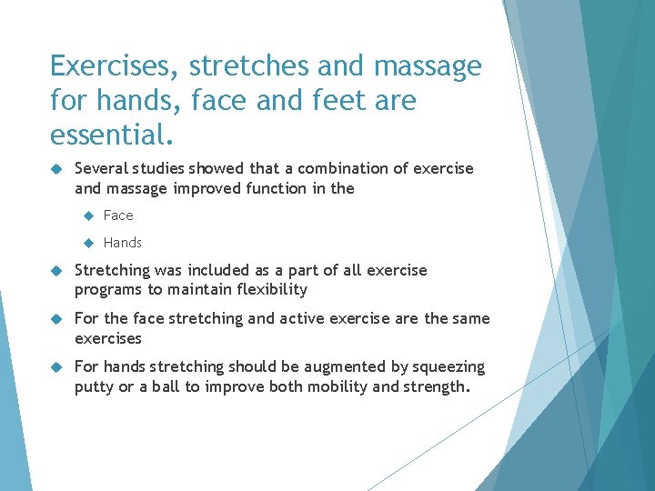 Exercises, stretches and massage for hands, face and feet are essential. Several studies showed