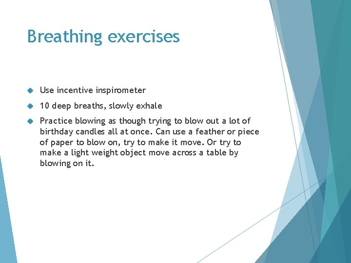 Breathing exercises Use incentive inspirometer 10 deep breaths, slowly exhale Practice blowing as though