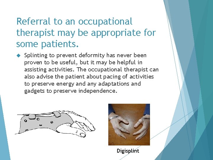 Referral to an occupational therapist may be appropriate for some patients. Splinting to prevent