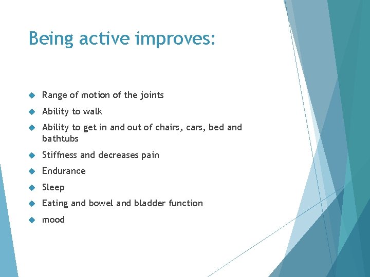 Being active improves: Range of motion of the joints Ability to walk Ability to
