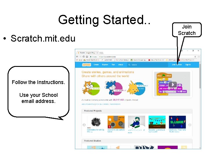 Getting Started. . • Scratch. mit. edu Follow the Instructions. Use your School email Getting Started. . • Scratch. mit. edu Follow the Instructions. Use your School email