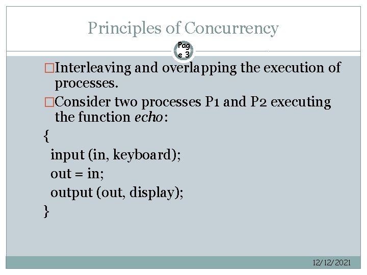 Principles of Concurrency Pag e 3 �Interleaving and overlapping the execution of processes. �Consider