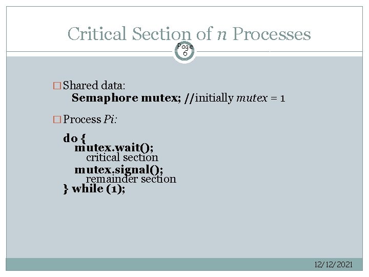 Critical Section of n Processes Page 6 � Shared data: Semaphore mutex; //initially mutex