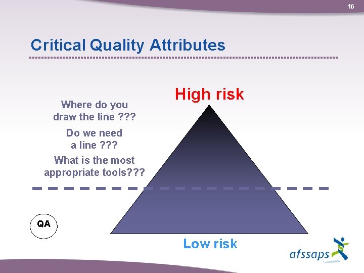 16 Critical Quality Attributes Where do you draw the line ? ? ? High