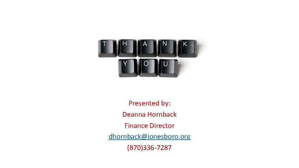 Presented by: Deanna Hornback Finance Director dhornback@jonesboro. org (870)336 -7287 
