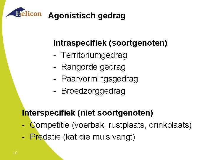 Agonistisch gedrag Intraspecifiek (soortgenoten) - Territoriumgedrag - Rangorde gedrag - Paarvormingsgedrag - Broedzorggedrag Interspecifiek