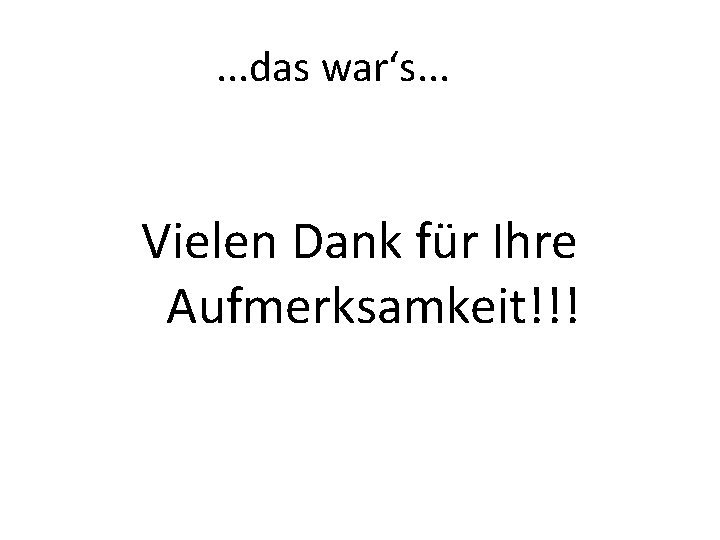 . . . das war‘s. . . Vielen Dank für Ihre Aufmerksamkeit!!! 