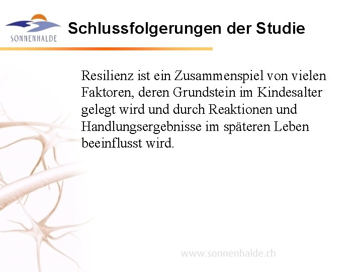 Schlussfolgerungen der Studie Resilienz ist ein Zusammenspiel von vielen Faktoren, deren Grundstein im Kindesalter