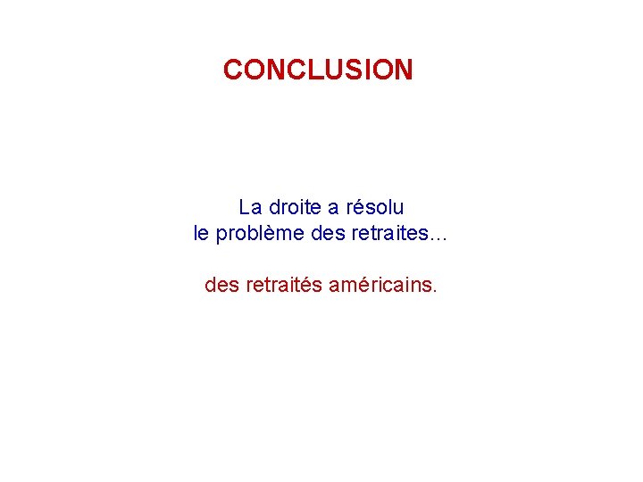 CONCLUSION La droite a résolu le problème des retraites… des retraités américains. 