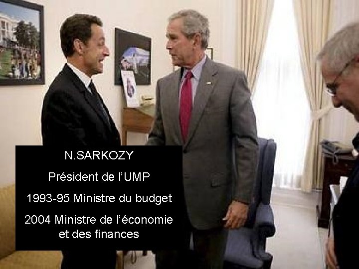 N. SARKOZY Président de l’UMP 1993 -95 Ministre du budget 2004 Ministre de l’économie