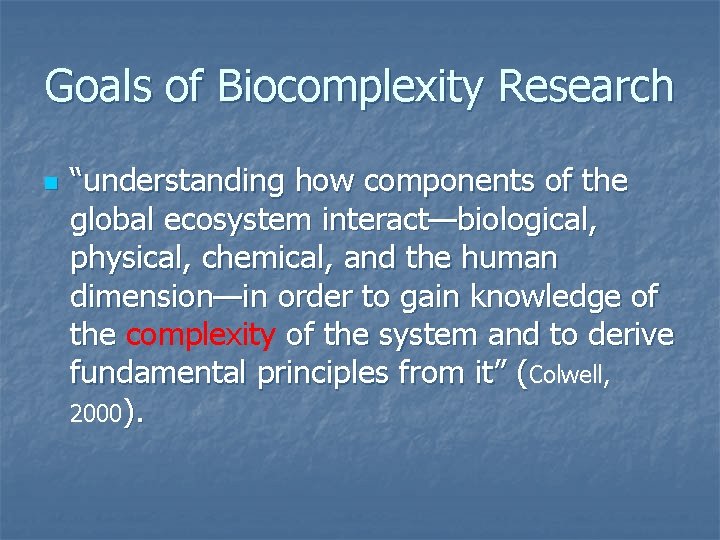 Goals of Biocomplexity Research n “understanding how components of the global ecosystem interact—biological, physical,