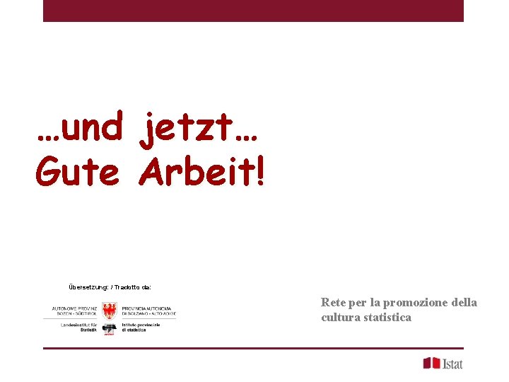 …und jetzt… Gute Arbeit! Übersetzung: / Tradotto da: Rete per la promozione della cultura