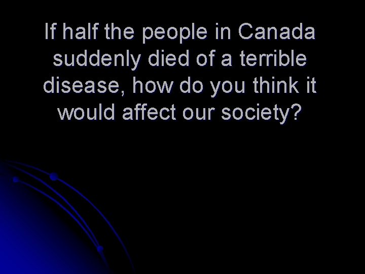 If half the people in Canada suddenly died of a terrible disease, how do