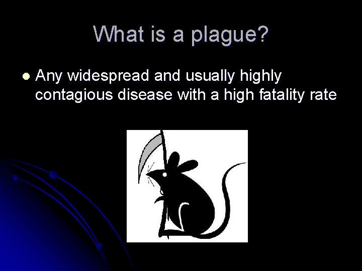 What is a plague? l Any widespread and usually highly contagious disease with a