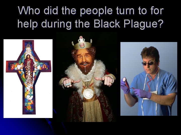 Who did the people turn to for help during the Black Plague? 