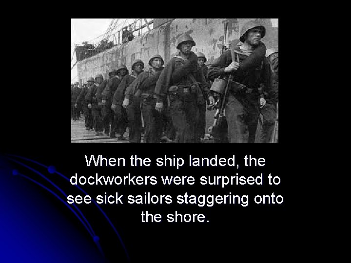 When the ship landed, the dockworkers were surprised to see sick sailors staggering onto