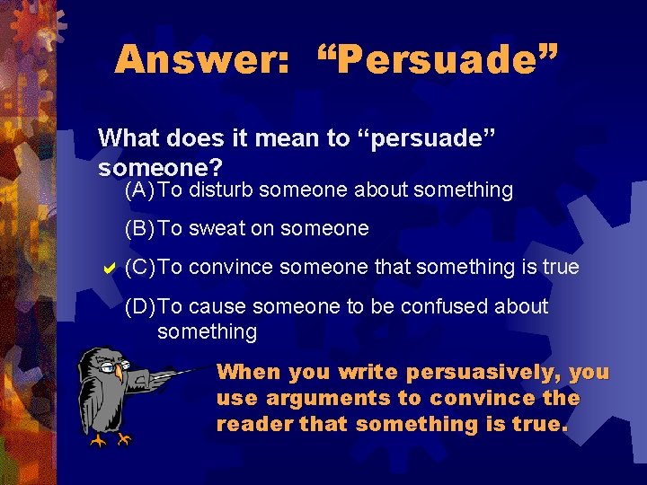 Answer: “Persuade” What does it mean to “persuade” someone? (A) To disturb someone about