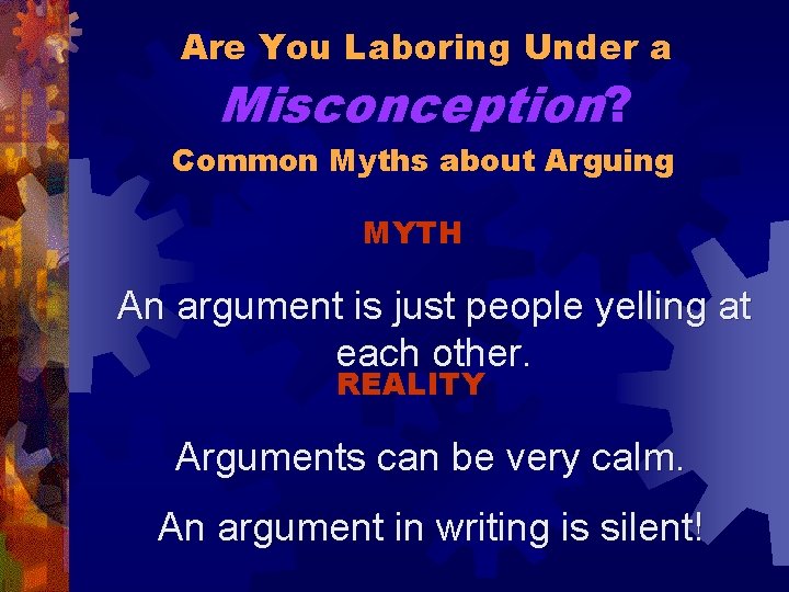 Are You Laboring Under a Misconception? Common Myths about Arguing MYTH An argument is